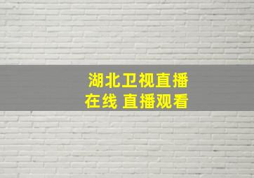 湖北卫视直播在线 直播观看